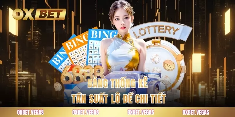 Kinh Nghiệm Lô Đề - Bí Kíp Trúng Lớn Từ Cao Thủ OXBET 3 Bảng thống kê tần suất lô đề chi tiết