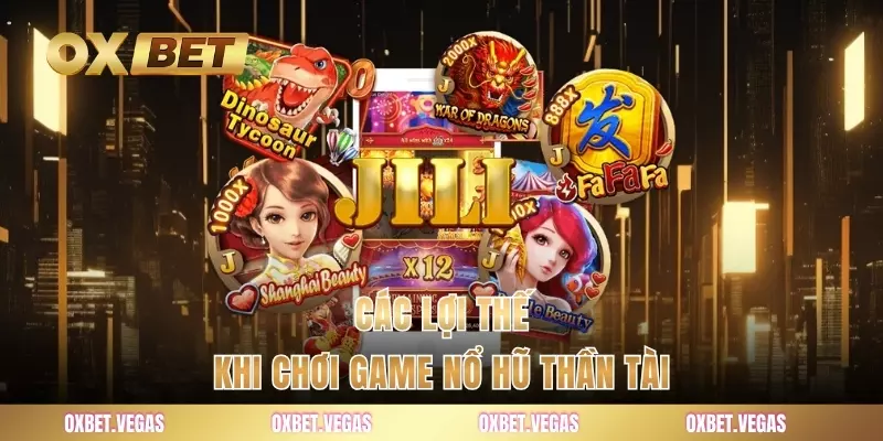 Các lợi thế khi chơi game nổ hũ thần tài