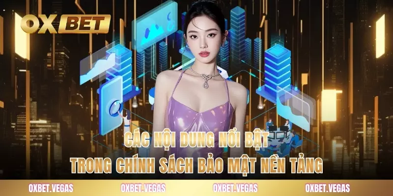Chính Sách Bảo Mật 1 Các nội dung nổi bật trong chính sách bảo mật nền tảng