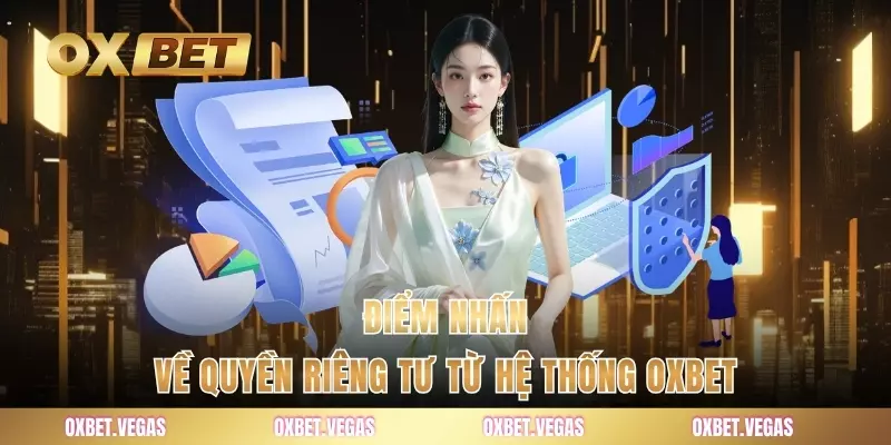 Quyền Riêng Tư 1 Điểm nhấn về quyền riêng tư từ hệ thống OXBET
