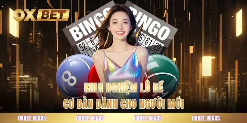 Kinh Nghiệm Lô Đề - Bí Kíp Trúng Lớn Từ Cao Thủ OXBET 1 Kinh nghiệm lô đề cơ bản dành cho người mới