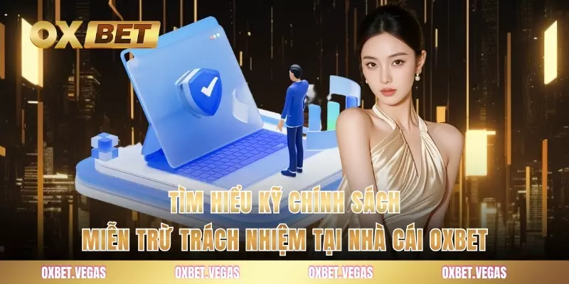 Miễn Trừ Trách Nhiệm 4 Tìm hiểu kỹ chính sách miễn trừ trách nhiệm tại nhà cái OXBET